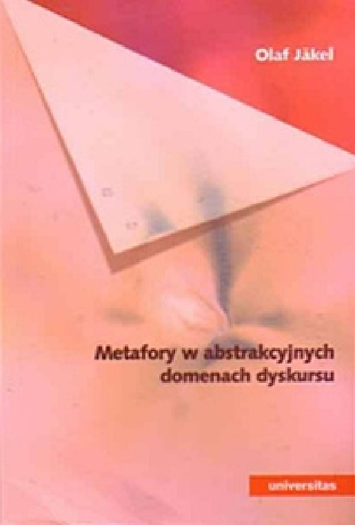Metafory w abstrakcyjnych domenach dyskursu: Kognitywno-lingwistyczna analiza metaforycznych modeli aktywności umysłowej, gospodarki i nauki