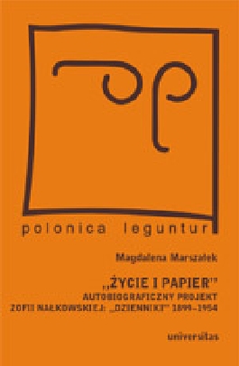 "Życie i papier". Autobiograficzny projekt Zofii Nałkowskiej: "Dzienniki" 1899-1954