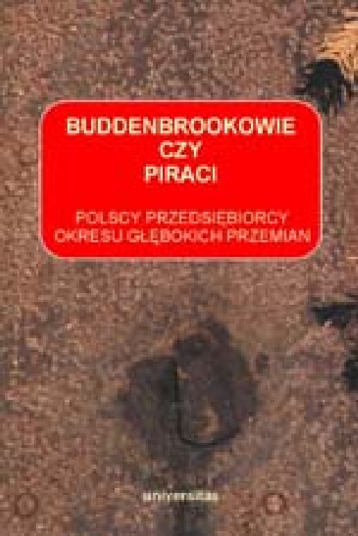 Buddenbrookowie czy piraci. Polscy przedsiębiorcy okresu głębokich przemian