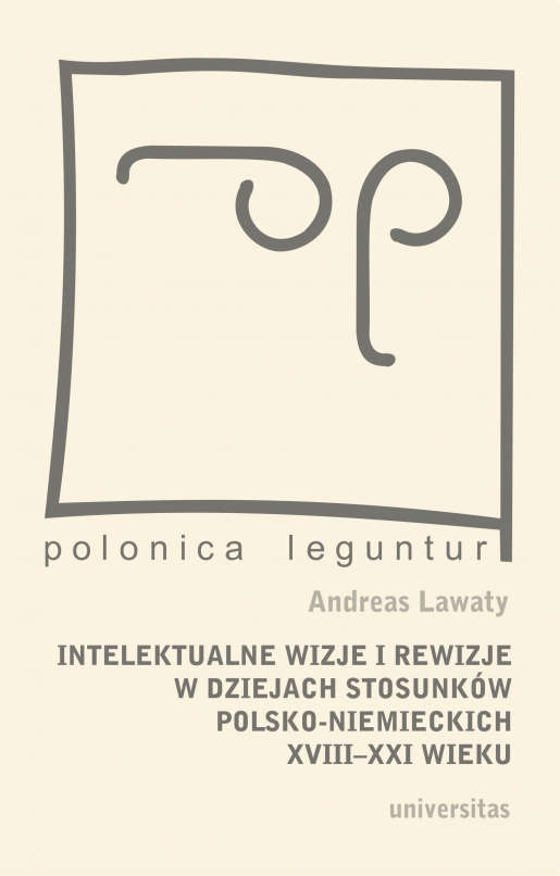 Intelektualne wizje i rewizje w dziejach stosunków polsko-niemieckich XVIII–XXI wieku