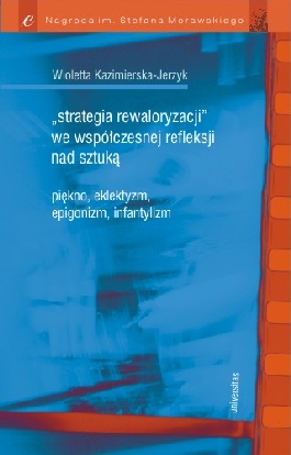 "Strategia rewaloryzacji" we współczesnej refleksji nad sztuką. Piękno, eklektyzm, epigonizm, infantylizm