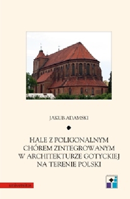 Hale z poligonalnym chórem zintegrowanym w architekturze gotyckiej na terenie Polski