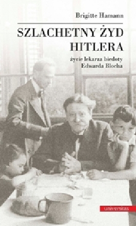 Szlachetny Żyd Hitlera. Życie lekarza biedoty Edwarda Blocha