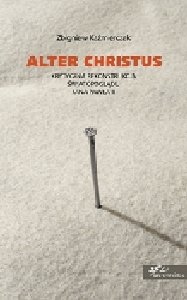 Alter Christus. Krytyczna rekonstrukcja światopoglądu Jana Pawła II