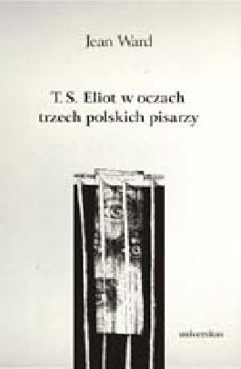 T.S. Eliot w oczach trzech polskich pisarzy