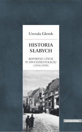 Historia słabych. Reportaż i życie w Dwudziestoleciu (1918-1939)