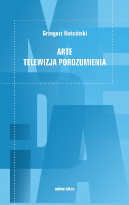 ARTE – telewizja porozumienia. Fenomen telewizji publicznej jako narzędzia budowania porozumienia między narodami oraz wspierania procesu integracji europejskiej, na przykładzie francusko-niemieckiej telewizji kultury ARTE