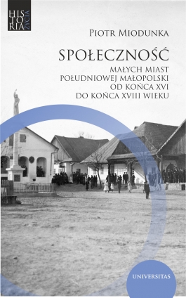 Społeczność małych miast południowej Małopolski od końca XVI do końca XVIII wieku