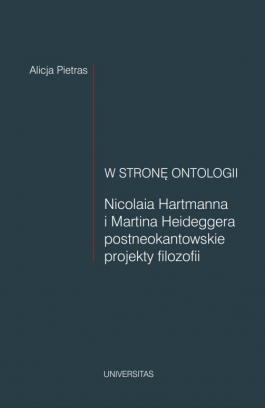 W stronę ontologii. Nicolaia Hartmanna i Martina Heideggera postneokantowskie projekty filozofii